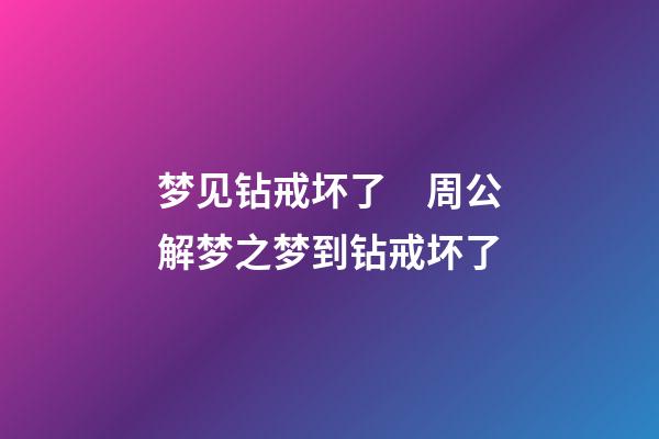 梦见钻戒坏了　周公解梦之梦到钻戒坏了